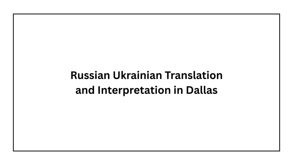 russian-ukrainian-translation-and-interpretation-in-dallas