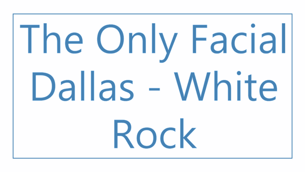 the-only-facial-dallas-white-rock